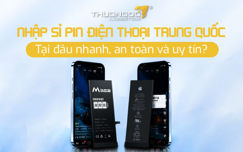 Nhập sỉ pin điện thoại Trung Quốc tại đâu nhanh, an toàn và uy tín?