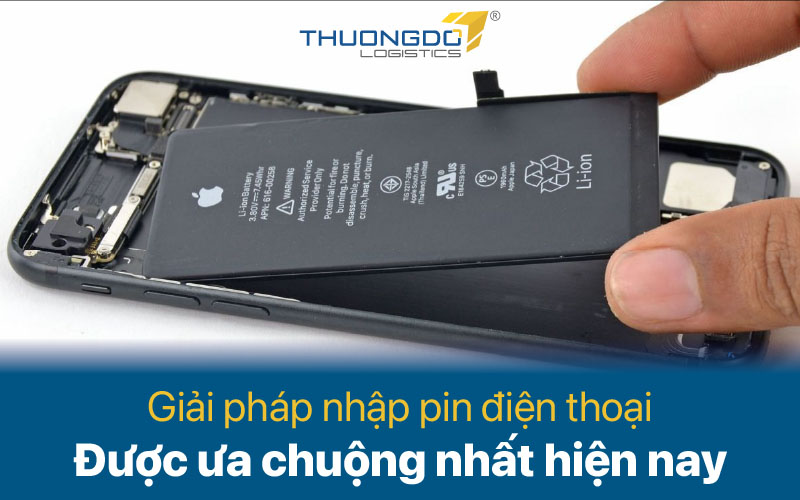Giải pháp nhập pin điện thoại được ưa chuộng nhất hiện nay