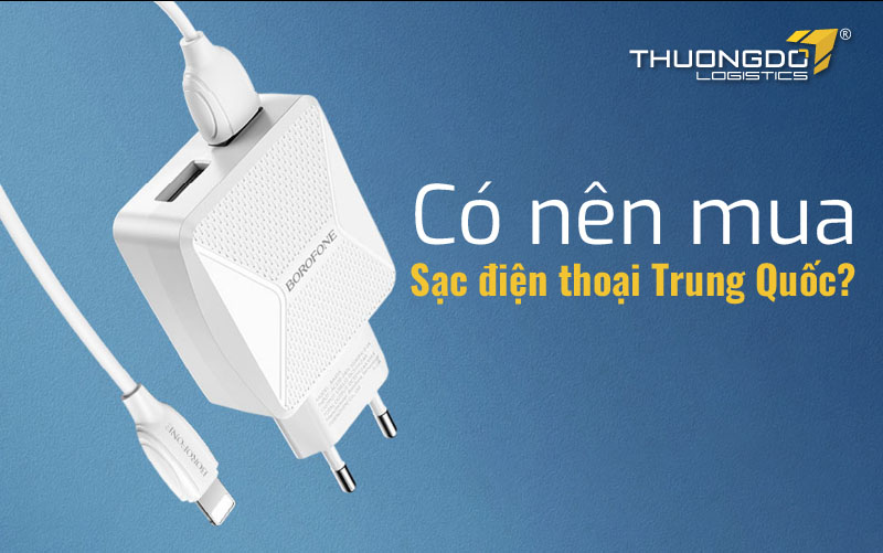 Có nên mua sạc điện thoại Trung Quốc?