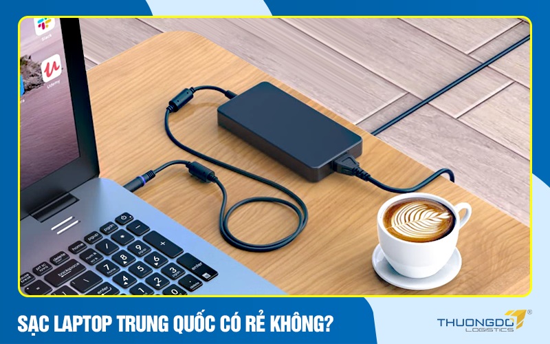 Sạc laptop Trung Quốc có rẻ không?