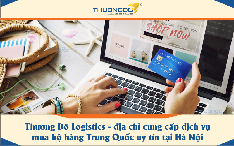 Thương Đô Logistics - địa chỉ cung cấp dịch vụ mua hộ hàng Trung Quốc uy tín tại Hà Nội