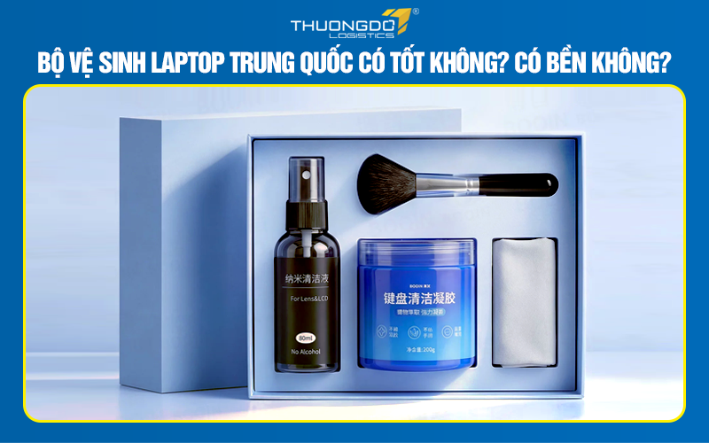 Bộ vệ sinh laptop Trung Quốc có tốt không? Có bền không?