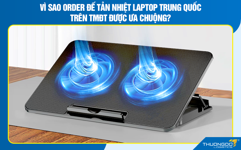 Order đế tản nhiệt laptop Trung Quốc trên TMĐT vì sao được ưa chuộng?