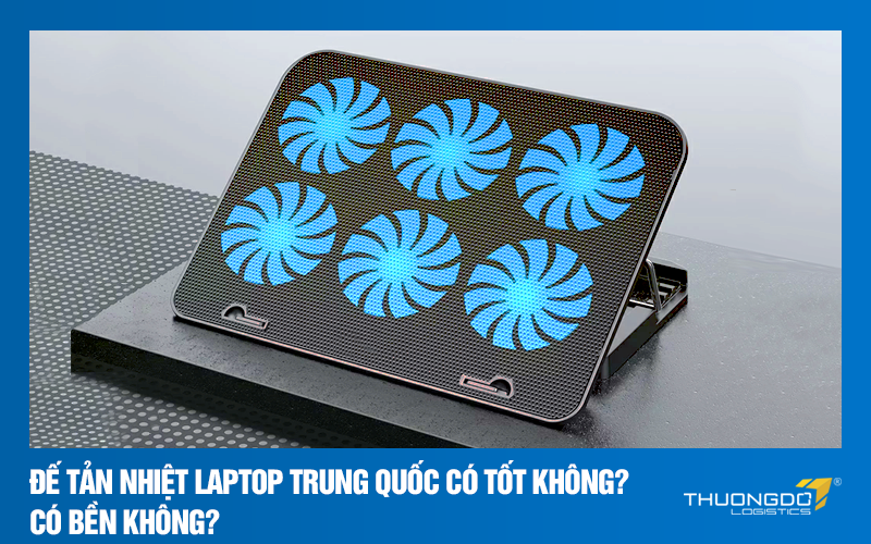 Đế tản nhiệt laptop Trung Quốc có tốt không? Có bền không?