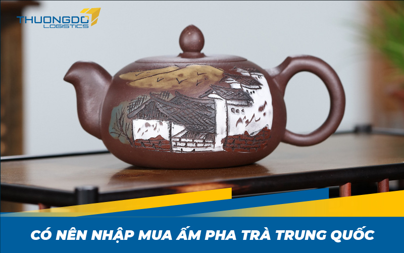 Có nên nhập mua ấm pha trà Trung Quốc