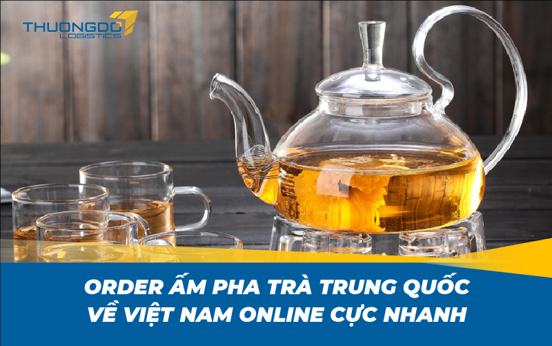 Order ấm pha trà Trung Quốc về Việt Nam online cực nhanh