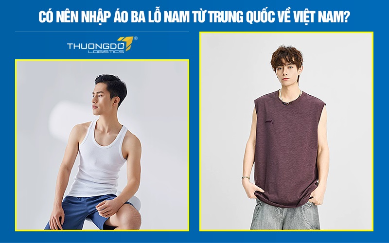 Có nên nhập áo ba lỗ nam từ Trung Quốc về Việt Nam?