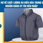 Thực hư về chất lượng áo điều hòa Trung Quốc, nguồn hàng uy tín nên nhập