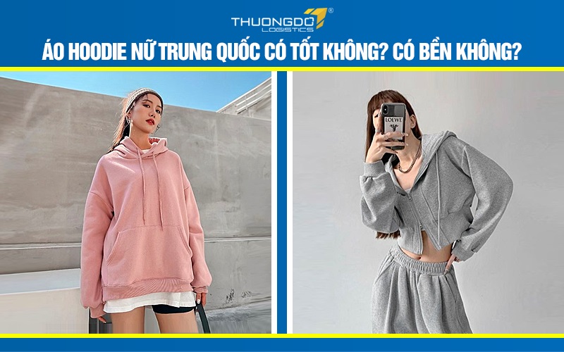 Áo hoodie nữ Trung Quốc có tốt không? Có bền không?