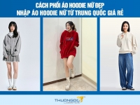 Cách phối áo hoodie nữ đẹp – Nhập áo hoodie nữ từ Trung Quốc giá rẻ 