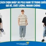 Cách chọn nhập áo polo nam từ Trung Quốc giá rẻ, chất lượng, nhanh chóng