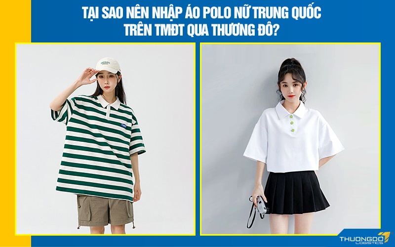 Tại sao nên nhập áo polo nữ Trung Quốc trên TMĐT