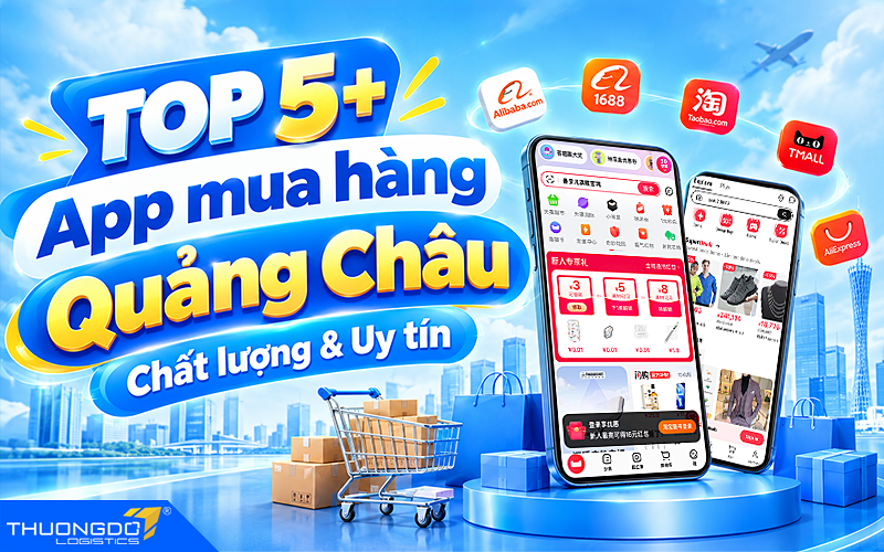 TOP 5 app mua hàng Quảng Châu uy tín dễ sử dụng T9/2026