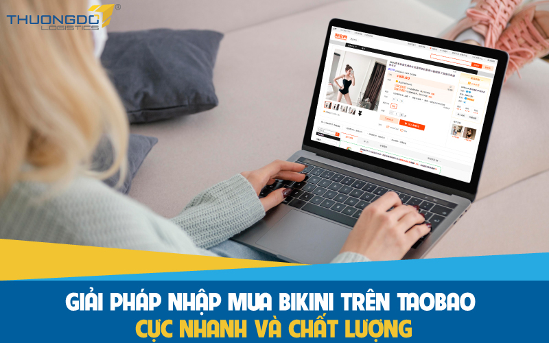 Giải pháp nhập mua bikini trên Taobao cực nhanh và chất lượng