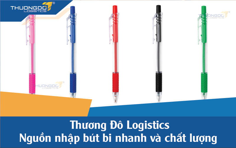 Thương Đô Logistics - nguồn nhập bút bi nhanh và chất lượng