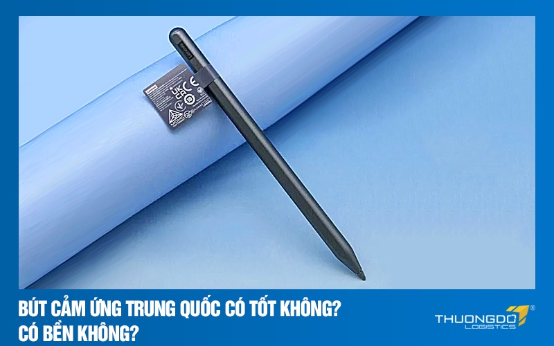 Bút cảm ứng Trung Quốc có tốt không? Có bền không?