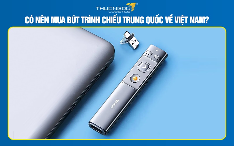 Có nên mua bút trình chiếu Trung Quốc về Việt Nam?