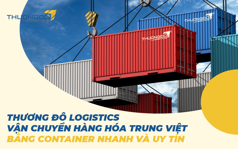 Thương Đô Logistics - vận chuyển hàng hóa Trung Việt bằng container nhanh và uy tín