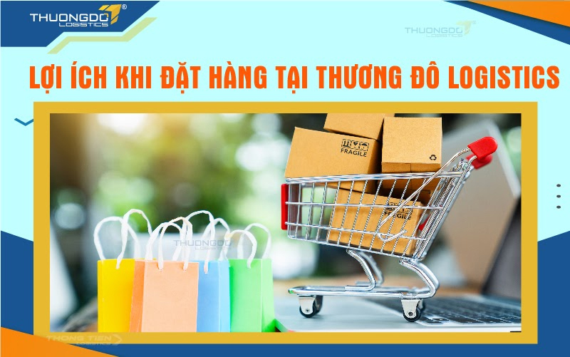 Lợi ích khi đặt hàng tại Thương Đô Logistics