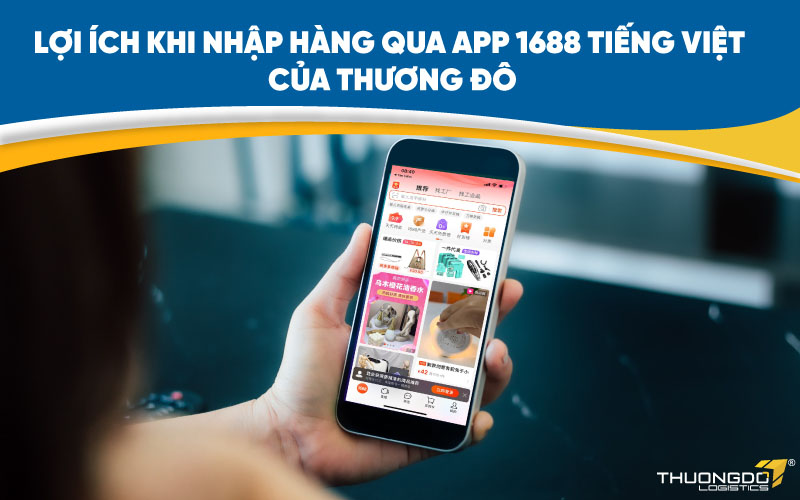 Lợi ích khi nhập hàng qua app 1688 tiếng Việt của Thương Đô