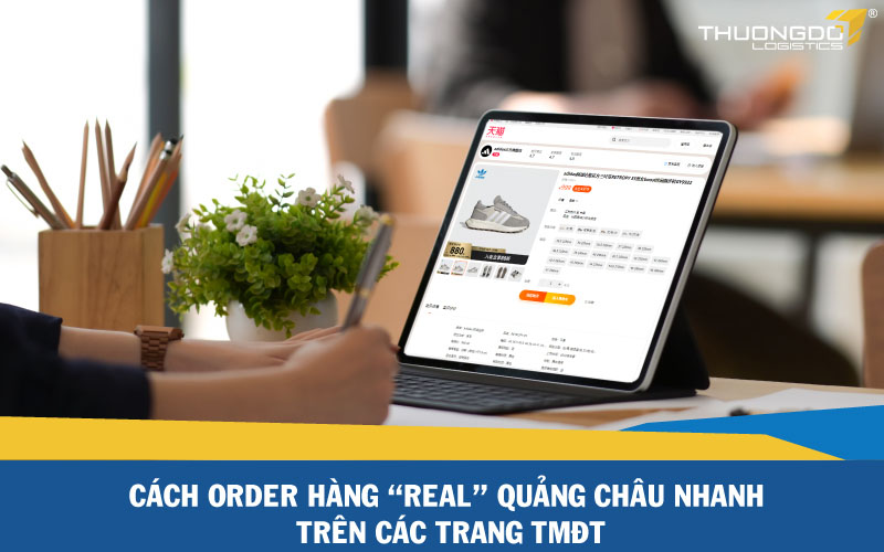 Cách order hàng “Real” Quảng Châu nhanh trên các trang TMĐT