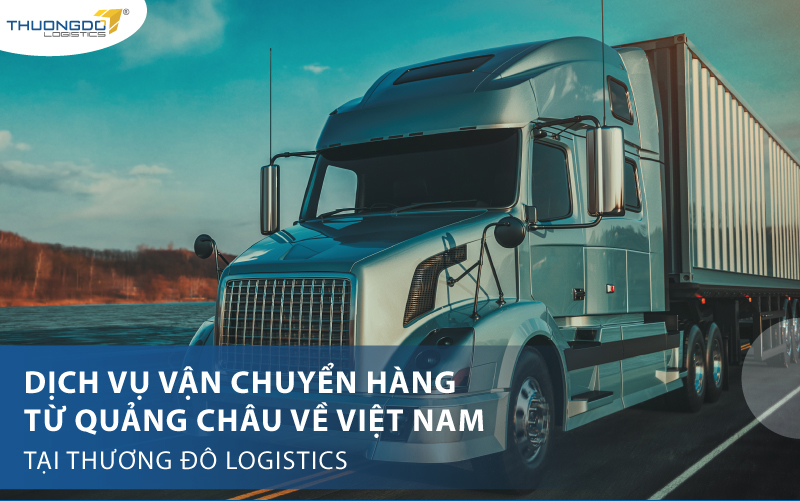 Dịch vụ vận chuyển hàng từ Quảng Châu về Việt Nam tại Thương Đô Logistics