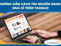 Hướng dẫn cách tìm nguồn hàng mua sỉ trên Taobao T8/2026