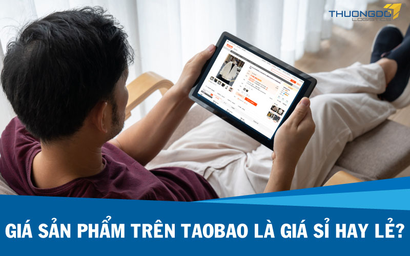 Giá sản phẩm trên Taobao là giá sỉ hay lẻ?
