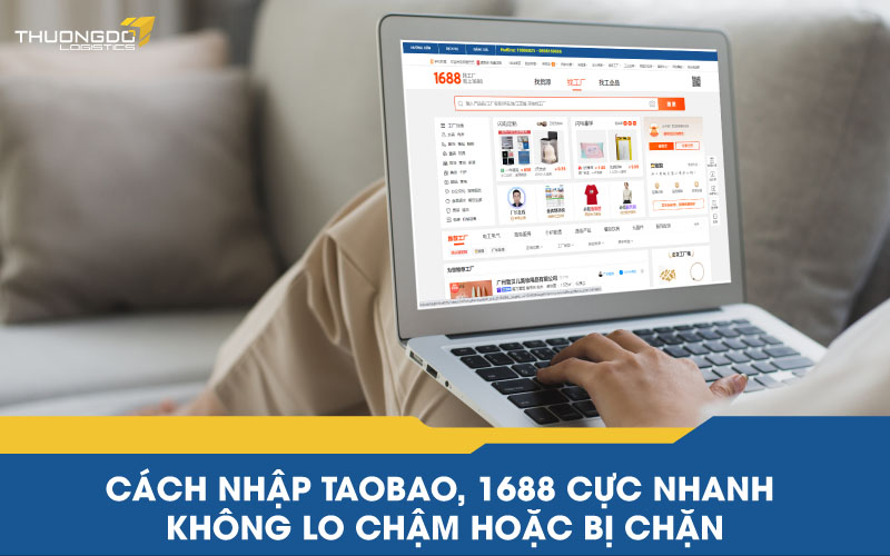 Cách nhập Taobao, 1688 cực nhanh không lo chậm hoặc bị chặn