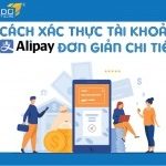Cách xác thực tài khoản Alipay đơn giản chi tiết nhất