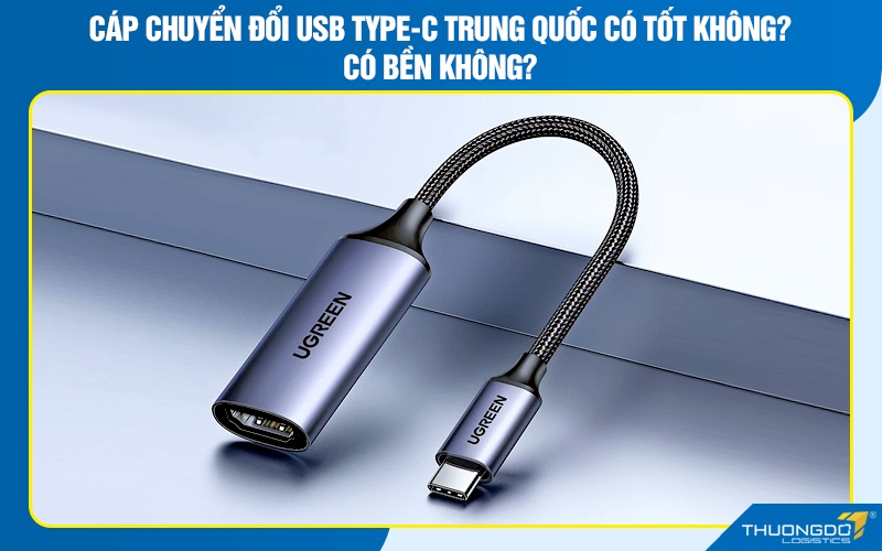 Cáp chuyển đổi USB type-C Trung Quốc có tốt không? Có bền không?