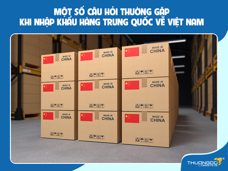 Một số câu hỏi thường gặp khi nhập khẩu hàng Trung Quốc