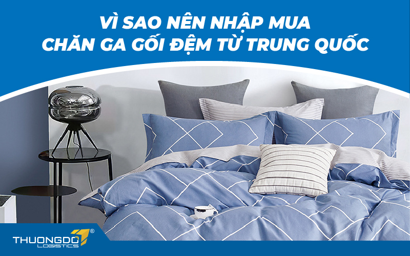 Vì sao nên nhập mua chăn ga gối đệm từ Trung Quốc