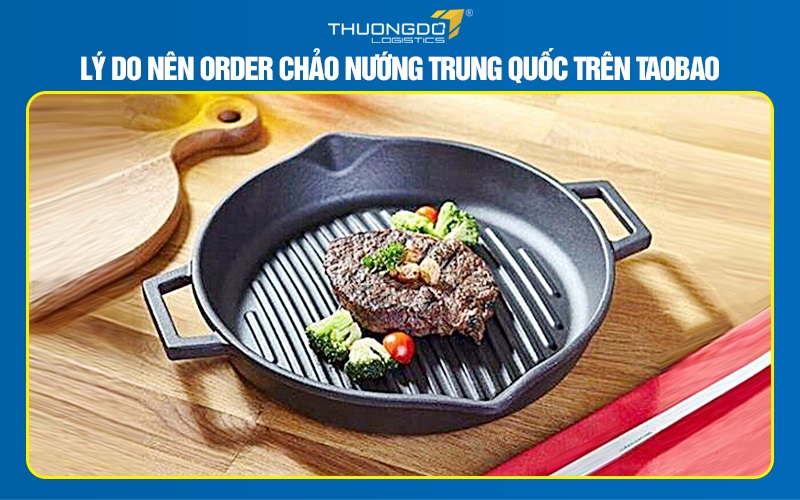 Lý do nên order chảo nướng Trung Quốc trên Taobao