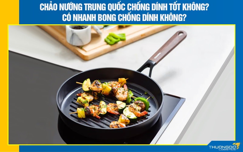 Chảo nướng Trung Quốc chống dính tốt không? Có nhanh bong chống dính không?