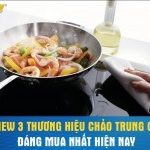 Review 3 thương hiệu chảo Trung Quốc đáng mua nhất hiện nay