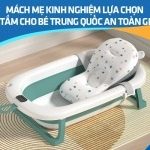 Mách mẹ kinh nghiệm lựa chọn chậu tắm cho bé Trung Quốc an toàn giá tốt
