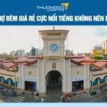 10+ chợ đêm giá rẻ cực nổi tiếng không nên bỏ qua