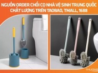 Nguồn order chổi cọ nhà vệ sinh Trung Quốc chất lượng trên Taobao, Tmall, 1688