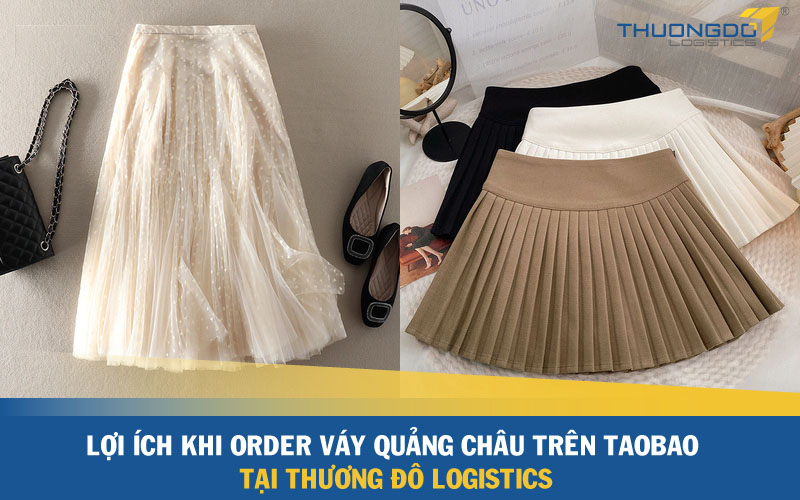 Lợi ích khi order váy Quảng Châu trên Taobao tại Thương Đô Logistics