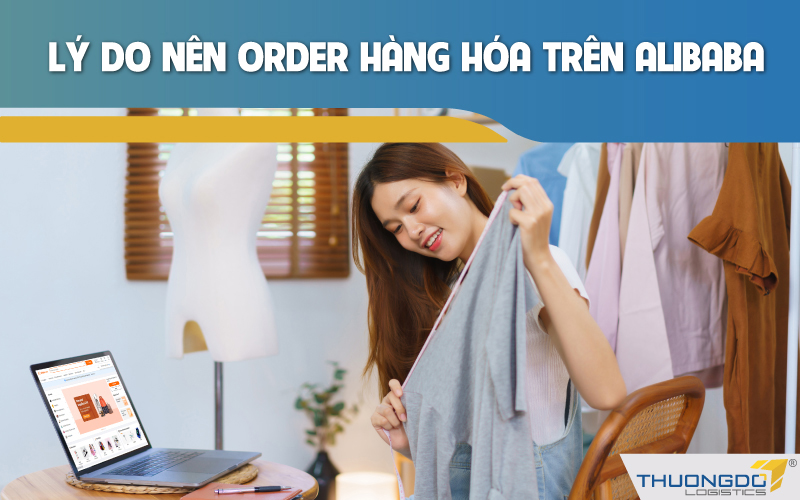 Lý do nên order hàng hóa trên Alibaba