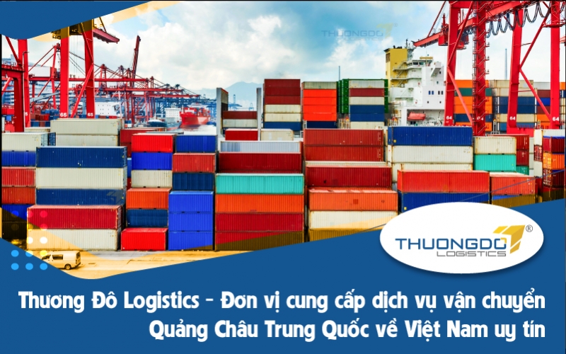 Thương Đô - Đơn vị cung cấp dịch vụ vận chuyển Quảng Châu về Việt Nam uy tín