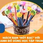 Mách bạn “hốt bạc” với kinh doanh đồ dùng học tập nhập hàng Trung Quốc