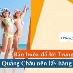Bán buôn đồ lót Trung Quốc hàng Quảng Châu lấy hàng ở đâu?