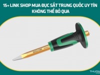 15+ link shop mua đục sắt Trung Quốc uy tín không thể bỏ qua