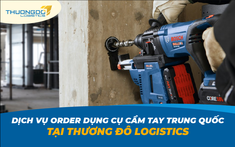 Dịch vụ order dụng cụ cầm tay Trung Quốc tại Thương Đô Logistics