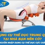 4 dụng cụ thể dục Trung Quốc tại nhà bạn nên có? Nguồn nhập dụng cụ thể dục cực chất