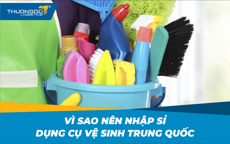 Vì sao nên nhập sỉ dụng cụ vệ sinh Trung Quốc