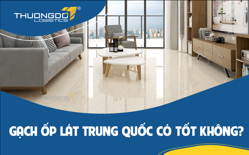 Gạch ốp lát Trung Quốc có tốt không?