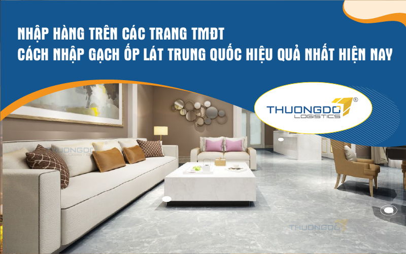 Nhập hàng trên các trang TMĐT - Cách nhập gạch ốp lát Trung Quốc hiệu quả nhất hiện nay